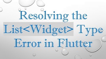Resolving the List Widget  Type Error in Flutter