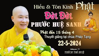 Hiểu Và Tôn Kính Phật Đời Đời Phước Huệ Sanh - Cực hay. Thầy Thích Trí Huệ