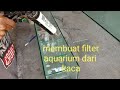 Membuat filter aquarium dari kaca
