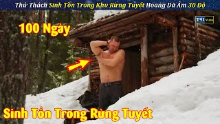 Thử Thách 100 Ngày Sinh Tồn Trong Rừng Đầy Tuyết Cực Chill | Review Phim Sinh Tồn