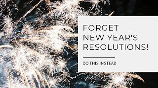 Forget New Year's Resolutions!  Do This Instead!