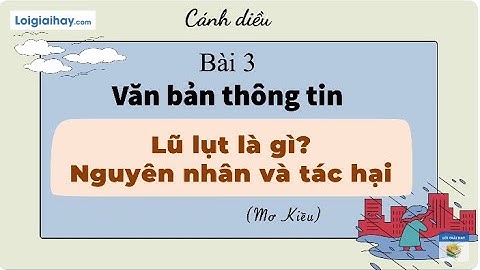 Soạn bài Lũ lụt là gì? - Nguyên nhân và tác hại SGK Ngữ văn 8 tập 1 Cánh diều - chi tiết