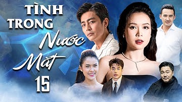 TÌNH TRONG NƯỚC MẮT TẬP 15 | Phim Tình Cảm Việt Nam 2025 | Phim Việt Nam Hay Mới | Phim Việt Nam