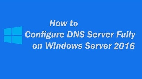 How to  Configure DNS on  Server 2016 (Step by Step)