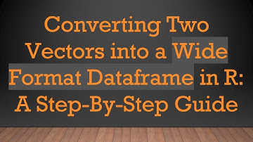 Converting Two Vectors into a Wide Format Dataframe in R: A Step-By-Step Guide