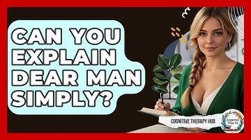 Can You Explain DEAR MAN Simply? - Cognitive Therapy Hub