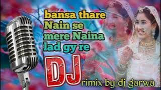 new bansa thare Nain se mere Naina lad gy re full bass boosted rimix song on dj garwa .