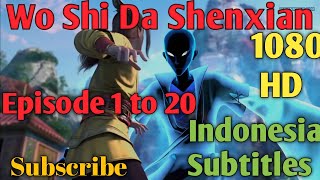 Wo Shi Da Shenxian Episode 1 to 20 Indonesia Subtites 1080p / I Am A Great God Ep1 to 20 / 我是大神仙1-20