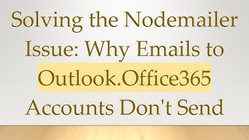Solving the Nodemailer Issue: Why Emails to Outlook.Office365 Accounts Don
