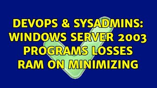 DevOps & SysAdmins: Windows server 2003 Programs losses ram on minimizing (2 Solutions!!)