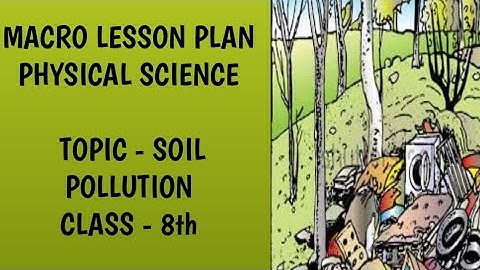 MACRO LESSON PLAN/PHYSICAL SCIENCE/TOPIC- SOIL POLLUTION/B.Ed