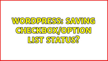 Wordpress: Saving checkbox/option list status? (2 Solutions!!)