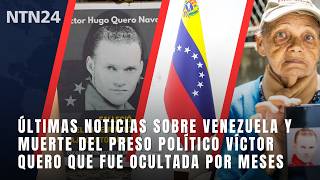 Últimas noticias sobre Venezuela y muerte del preso político Víctor Quero que fue ocultada por meses