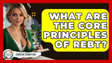 What Are The Core Principles Of REBT? - Cognitive Therapy Hub