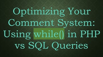 Optimizing Your Comment System: Using while() in PHP vs SQL Queries