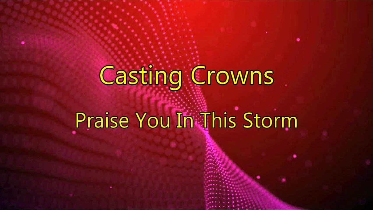 Praise You In This Storm Casting Crowns (lyrics on screen) HD YouTube Praise You In This Storm Casting Crowns (lyrics on screen) HD YouTube