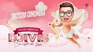DJ IVIS - SOLTEIRO COMEMORA - PISEIRO ROMÂNTICO