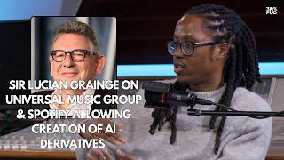 SIR LUCIAN GRAINGE ON UNIVERSAL MUSIC GROUP & SPOTIFY ALLOWING CREATION OF AI DERIVATIVES