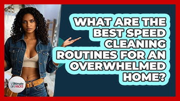 What Are The Best Speed Cleaning Routines For An Overwhelmed Home? - Ultimate Life Hacks