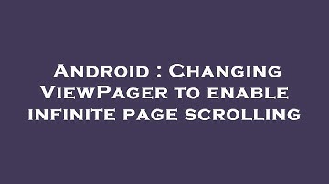 Android : Changing ViewPager to enable infinite page scrolling