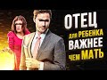 Отец для ребенка важнее чем мать / почему отцов выкинули из семей / мужское движение