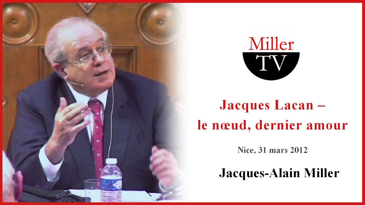 Jacques Lacan : le noeud, dernier amour. J.-A. Miller. Nice, 31 mars 2012