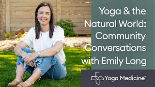 Yoga & the Natural World: Community Conversations with Emily Long