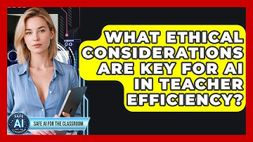 What Ethical Considerations Are Key For AI In Teacher Efficiency? - Safe AI for The Classroom