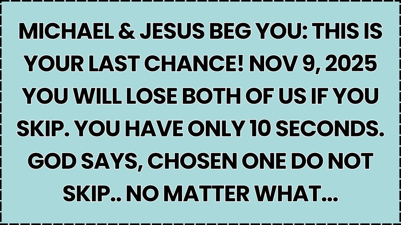 🧿 Michael & Jesus BEG You: THIS IS YOUR LAST CHANCE! Nov 9, 2025 You will lose both of us if you...