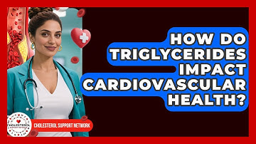 How Do Triglycerides Impact Cardiovascular Health? - Cholesterol Support Network