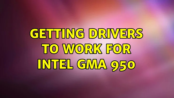 Ubuntu: Getting drivers to work for intel gma 950