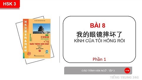 HÁN 3 | BÀI 8 - PHẦN 1: KÍNH CỦA TÔI HỎNG RỒI | Tự học tiếng Trung HSK