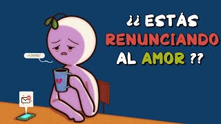 6 señales de que has RENUNCIADO al AMOR involuntariamente