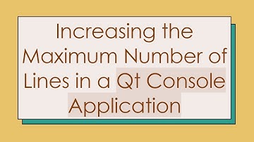 Increasing the Maximum Number of Lines in a Qt Console Application