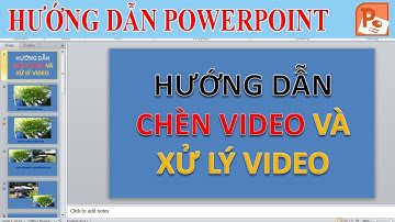 Hướng dẫn Powerpoint – Hướng dẫn chèn video và xử lý video trong powerpoint