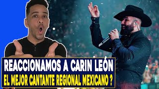 REACCIONAMOS A CARIN LEON! EL MEJOR CANTANTE REGIONAL MEXICANO?