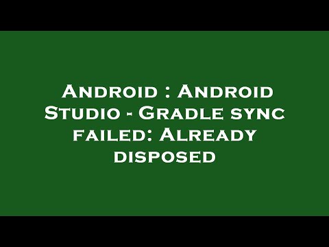 Android : Android Studio - Gradle sync failed: Already disposed