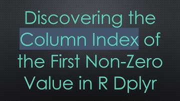 Discovering the Column Index of the First Non-Zero Value in R Dplyr