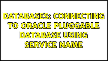 Databases: Connecting to Oracle Pluggable database using service name (2 Solutions!!)
