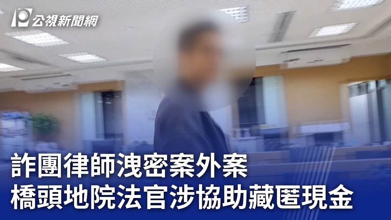 詐團律師洩密案外案 橋頭地院法官涉協助藏匿現金｜20240517 公視晚間新聞