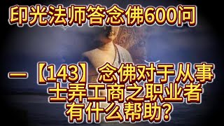 印光法师答念佛600问—【143】念佛对于从事士农工商之职业者有什么帮助?