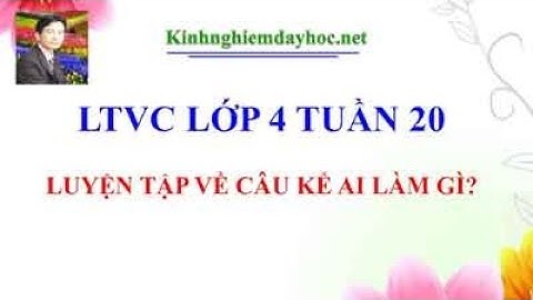LTVC lớp 4 tuần 20 Luyện tập về câu kể ai làm gì