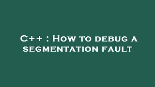 Famous C++ : How to debug a segmentation fault Profile