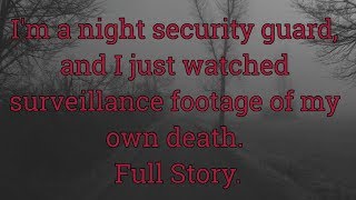 I'm a night security guard, and I just watched surveillance footage of my own death. Full Story.