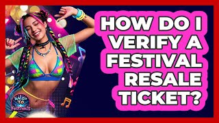 How Do I Verify A Festival Resale Ticket? - We Go To Festivals