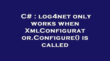 C# : log4net only works when XmlConfigurator.Configure() is called