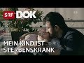 Eltern begleiten ihre sterbenskranken Kinder | Reportage | SRF Dok