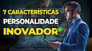 7 CARACTERÍSTICAS DAS PERSONALIDADE INOVADOR