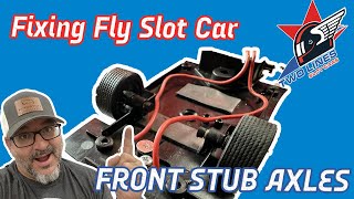 Fixing Fly Slot Car Front Stub Axles!