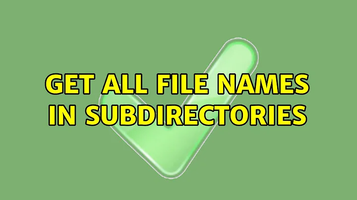 get all file names in subdirectories (3 Solutions!!)